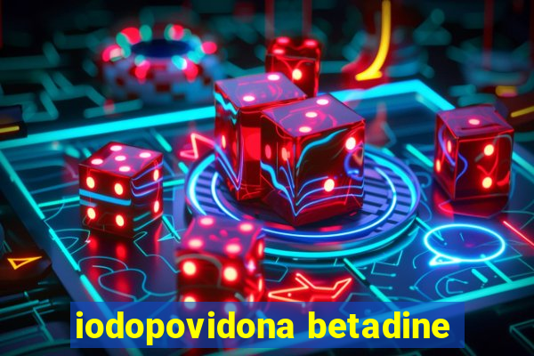 iodopovidona betadine